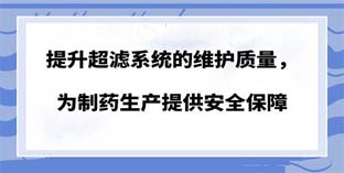提升超濾系統(tǒng)的維護質(zhì)量，為制藥生產(chǎn)提供安全